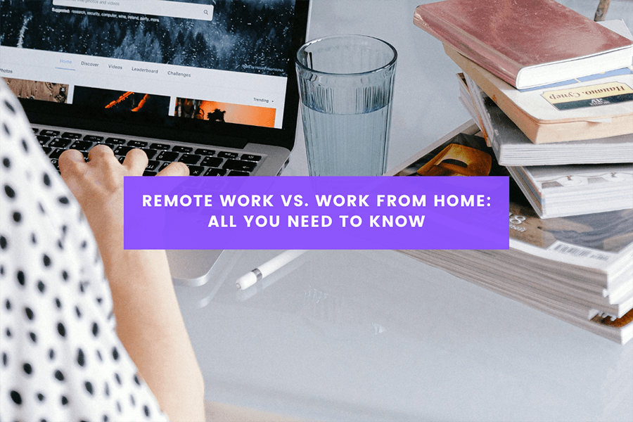 Remote Work vs. Work From Home: All You Need To Know