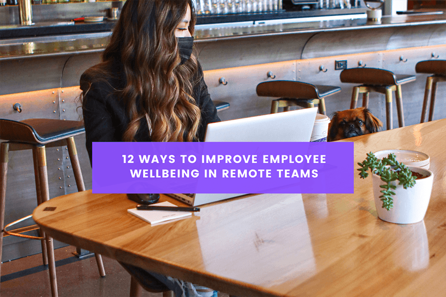 12 Ways to Improve Employee Wellbeing in Remote Teams