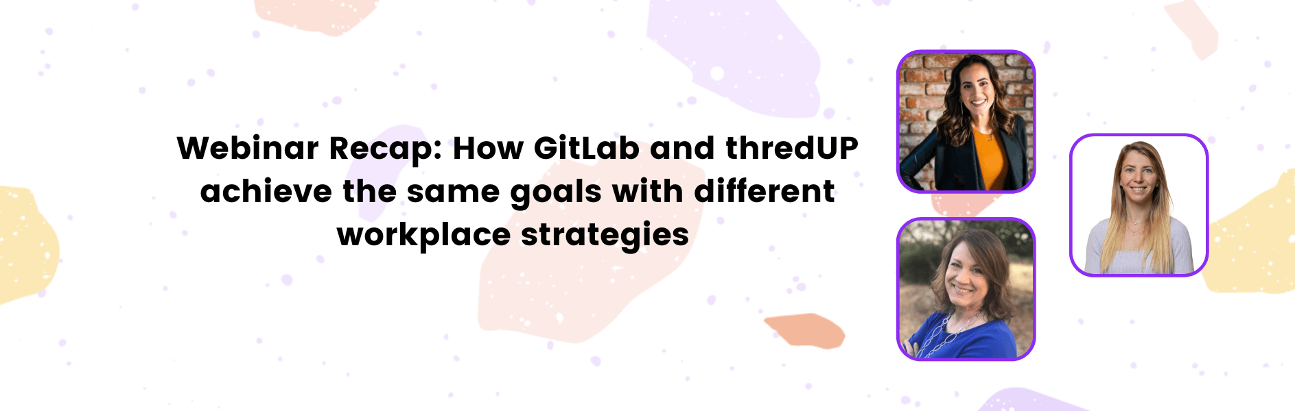 Webinar Recap: How GitLab and thredUP achieve the same goals with different workplace strategies 