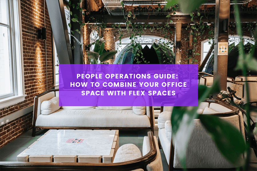 People Ops Guide: How To Combine Your Office Space With Flex Spaces