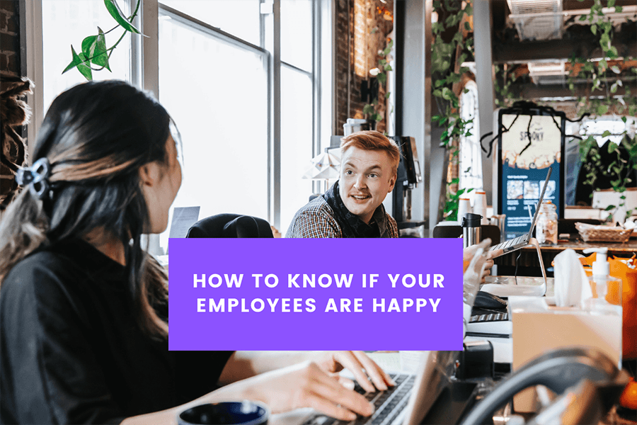 5 Ways to Know If Your Employees Are Happy At Work 