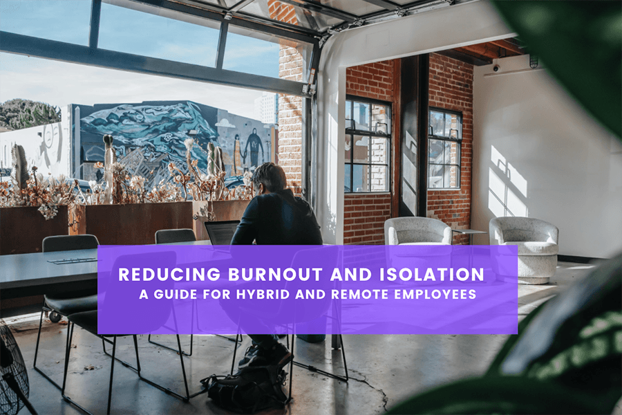 Reducing Burnout and Isolation In Hybrid and Remote Employees